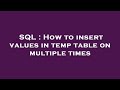 SQL : How to insert values in temp table on multiple times
