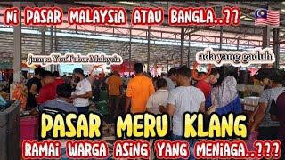 BIKIN SHOCK ‼️ TERNYATA DI PASAR MERU KLANG DI BANJIRI WARGA ASING