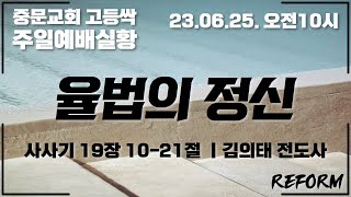 중문교회 고등싹 ｜율법의 정신 (본문 :사사기 19장 10-21절)｜김의태 전도사｜2023.06.25. 온라인 주배실황