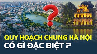 Quy hoạch chung Thủ đô Hà Nội được Thủ tướng duyệt điều chỉnh CÓ GÌ ĐẶC BIỆT? | CafeLand
