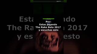 pov:estás jugando the rake 2017 y escuchas esto...