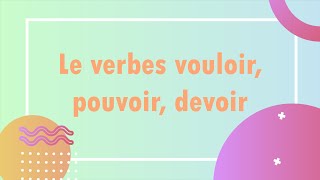 Le verbes vouloir pouvoir devoir : conjugaison et exemples