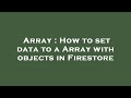 Array : How to set data to a Array with objects in Firestore
