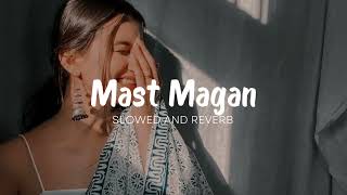 MAST MAGAN - ARIJIT SINGH (SLOWED AND REVERB) LO-FI SONG