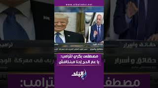 مصطفى بكري لترامب: يا عم الحج إحنا مبنخافش