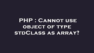 PHP : Cannot use object of type stdClass as array?