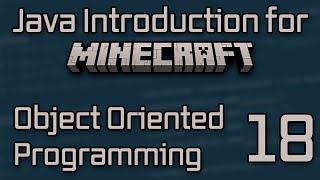Java Introduction for Minecraft Modding (2023) - 18: Object Oriented Programming