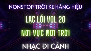 NONSTOP 2024 l LẠC LỐI - VOL 20 l NƠI VỰC NƠI TRỜI l NHẠC ĐI CẢNH l KÊNH NHẠC ĐẶT