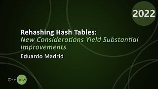 Rehashing Hash Tables And Associative Containers - Eduardo Madrid - CppNow 2022