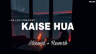 Kaisa Hua || [ Slow + Reverb ] New Lofi Song