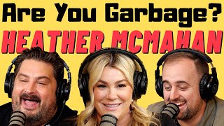 Are You Garbage Comedy Podcast: Heather McMahan!