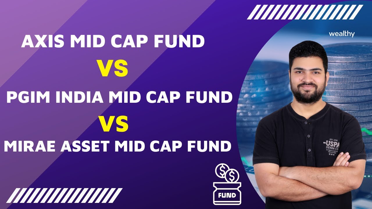 Axis Mid Cap Fund Vs PGIM India Mid Cap Fund Vs Mirae Asset Mid Cap ...