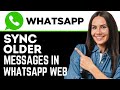How to Sync Older Messages in Whatsapp Web [2025 Full Guide]