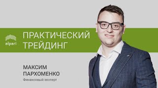 Практический трейдинг c Максимом Пархоменко 24.02.21