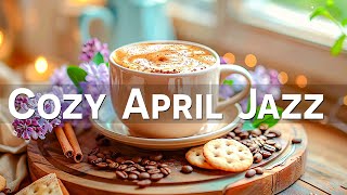 Exquisite Jazz Music 🎧 Cozy April Jazz Cafe & Active Morning Bossa Nova Piano for Positive Mood