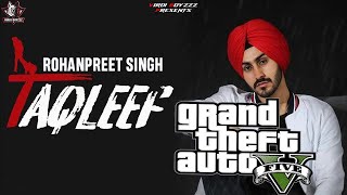 Taqleef: Rohanpreet Singh | GTA 5 Video |Kirat Gill, Nirmaan | Goldboy | Latest Punjabi Songs 2022