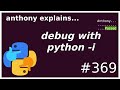 quick debugging tool: python -i (beginner) anthony explains #369