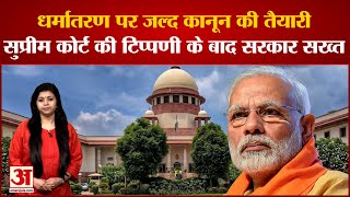 Supreme Court: धर्मांतरण पर जल्द कानून लाएगी सरकार, सुप्रीम कोर्ट के आदेश पर सरकार सख्त