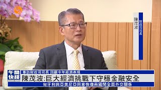 獨家｜陳茂波料香港明年經濟逐步向好：上半年挑戰仍大 提振措施將陸續見效｜#香港v