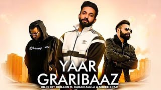 Yaar Graribaaz | Dilpreet Dhillon | Karan Aujla | New Punjabi Song | Punjabi Song 2018 | Gabruu