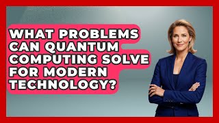 What Problems Can Quantum Computing Solve for Modern Technology? | Quantum Tech Explained News