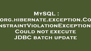 MySQL : org.hibernate.exception.ConstraintViolationException: Could not execute JDBC batch update
