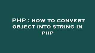 PHP : how to convert object into string in php