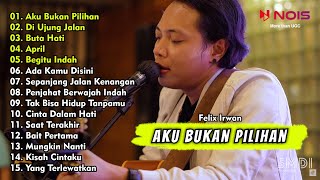 AKU BUKAN PILIHAN, DI UJUNG JALAN | FELIX IRWAN FULL ALBUM COVER AKUSTIK