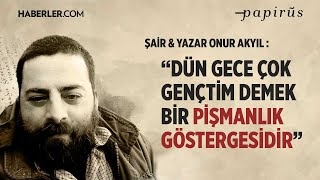 “Dün Gece Çok Gençtim Demek Bir Pişmanlık Göstergesidir” | Onur Akyıl