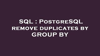 SQL : PostgreSQL remove duplicates by GROUP BY