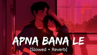 Apna Bana Le [Slowed + Reverb] - Arijit Singh