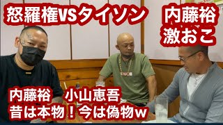 怒羅権VSタイソン❗️マジ切れ内藤裕❗️小山恵吾、今は偽物⁉️