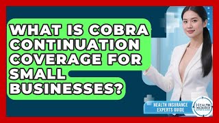 What Is COBRA Continuation Coverage For Small Businesses? - Health Insurance Experts Guide