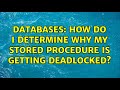 Databases: How do I determine why my stored procedure is getting deadlocked? (2 Solutions!!)