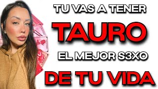 TAURO ♉️ VAS A TENER EL MEJOR S3XO DE TU VIDA CON ALGUIEN 😳🔥 HOROSCOPO #TAURO HOY TAROT AMOR