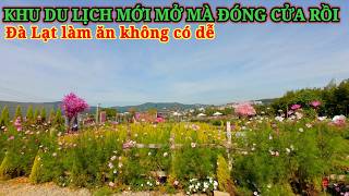 KHU DU LỊCH MỚI MỞ MÀ ĐÃ ĐÓNG CỬA RỒI? ĐÀ LẠT LÀM ĂN KHÔNG CÓ DỄ