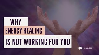 Why Energy Healing is Not Working For You