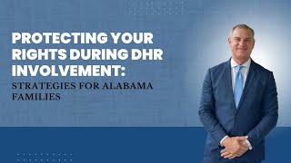 Protecting Your Rights During DHR Involvement: Strategies for Alabama Families