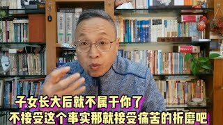 子女长大后就不属于你了，不接受这一事实，那就接受痛苦的折磨吧【与众不同的心理学】