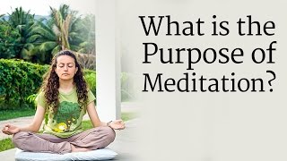 ​What is the Purpose of Meditation? | Sadhguru