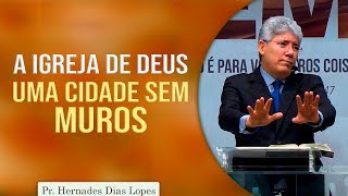 A Igreja de Deus, uma cidade sem muros | Pr Hernandes Dias Lopes