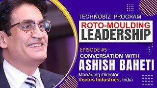 Roto-Moulding Leadership (Episode 5) : Conversation with Mr.Ashish Baheti,  Vectus Industries, India