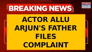 Allu Arjun's Father Files Complaint Over Attack, Protest at Actor's Residence | Breaking News