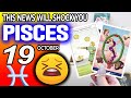 Pisces ♒⚠️ THIS NEWS WILL SHOCK YOU ⚠️ horoscope for today OCTOBER 19 2024 ♒ #Pisces tarot OCTOBER