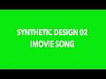 synthetic design 02 imovie song music