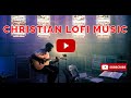 Christian Lofi Vibes to Soothe Your Soul and Lift Your Spirits