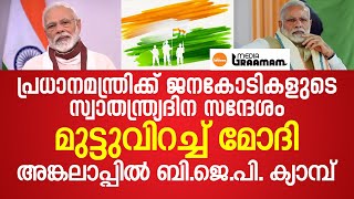 പ്രധാനമന്ത്രിക്ക് ജനകോടികളുടെ സ്വാതന്ത്ര്യദിന സന്ദേശം, മുട്ടുവിറച്ച് മോദി,അങ്കലാപ്പില്‍ BJPക്യാമ്പ്‌