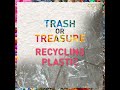 2. Trash or Treasure: Recycling Plastics