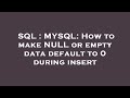 SQL : MYSQL: How to make NULL or empty data default to 0 during insert