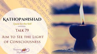 Vedanta Manthan - Kathopanishad (Talk79: Aim to See the Light of Consciousness)